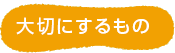 大切にするもの